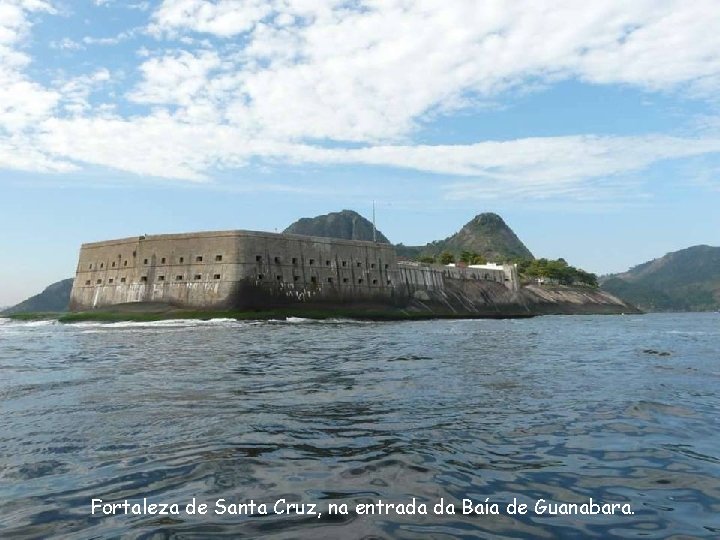 Fortaleza de Santa Cruz, na entrada da Baía de Guanabara. 