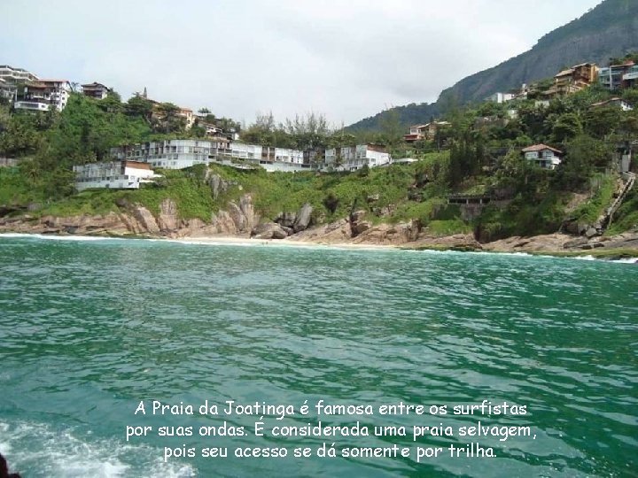 A Praia da Joatinga é famosa entre os surfistas por suas ondas. É considerada