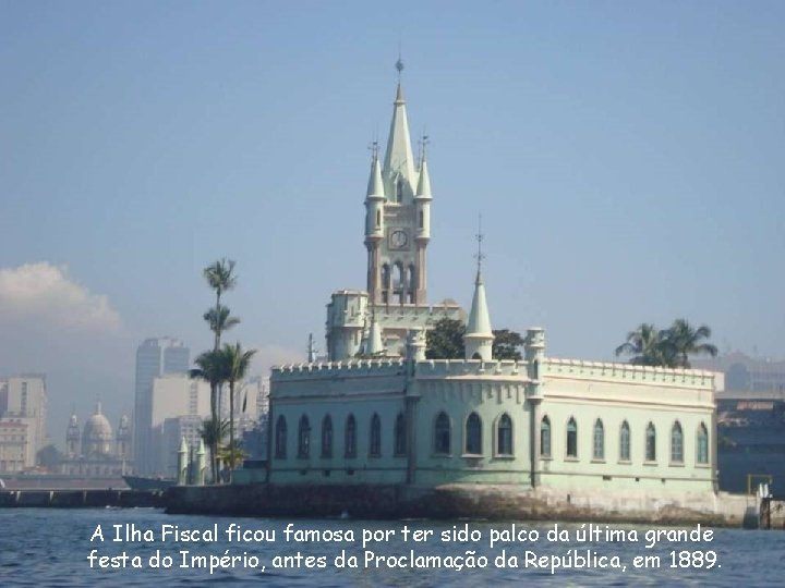 A Ilha Fiscal ficou famosa por ter sido palco da última grande festa do