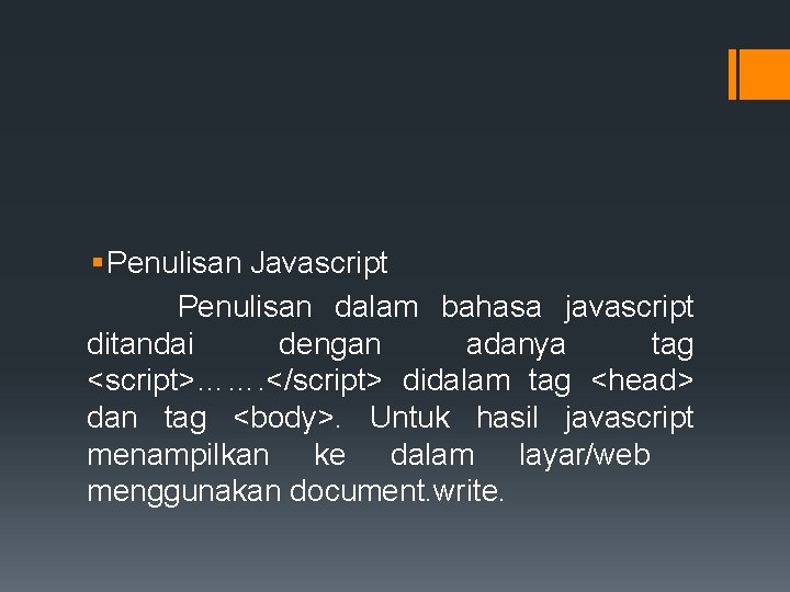 § Penulisan Javascript Penulisan dalam bahasa javascript ditandai dengan adanya tag <script>……. </script> didalam