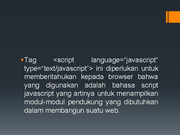 § Tag <script language=“javascript” type=“text/javascript”> ini diperlukan untuk memberitahukan kepada browser bahwa yang digunakan