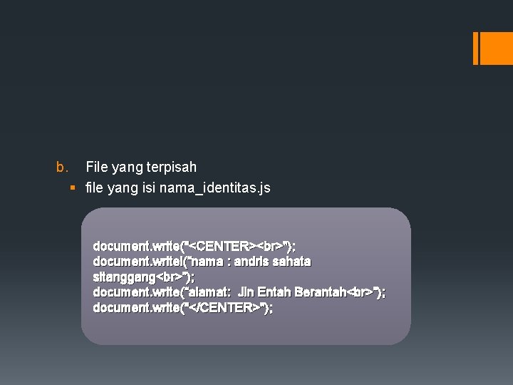 b. File yang terpisah § file yang isi nama_identitas. js document. write("<CENTER> "); document.