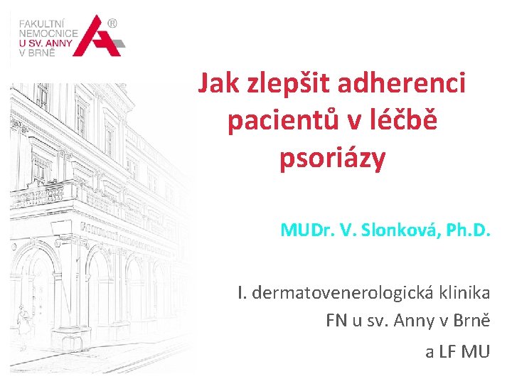 MEZINÁRODNÍ CENTRUM KLINICKÉHO VÝZKUMU „TVOŘÍME BUDOUCNOST MEDICÍNY“ Jak zlepšit adherenci pacientů v léčbě psoriázy