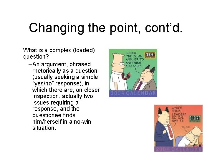 Changing the point, cont’d. What is a complex (loaded) question? – An argument, phrased