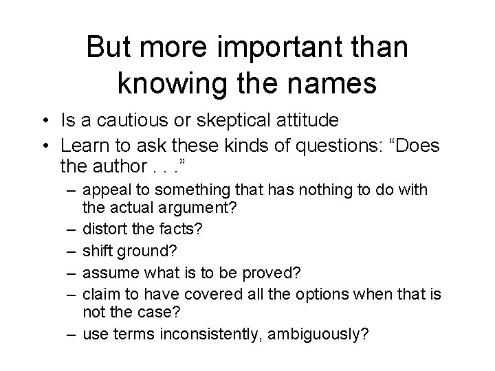 But more important than knowing the names • Is a cautious or skeptical attitude