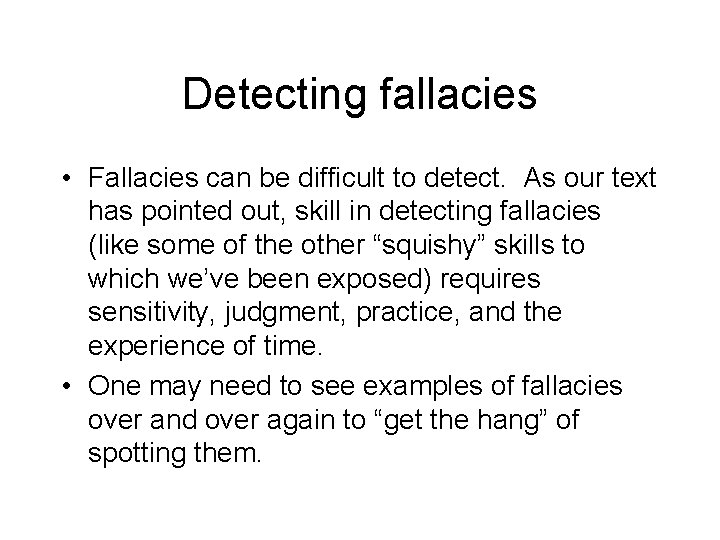 Detecting fallacies • Fallacies can be difficult to detect. As our text has pointed