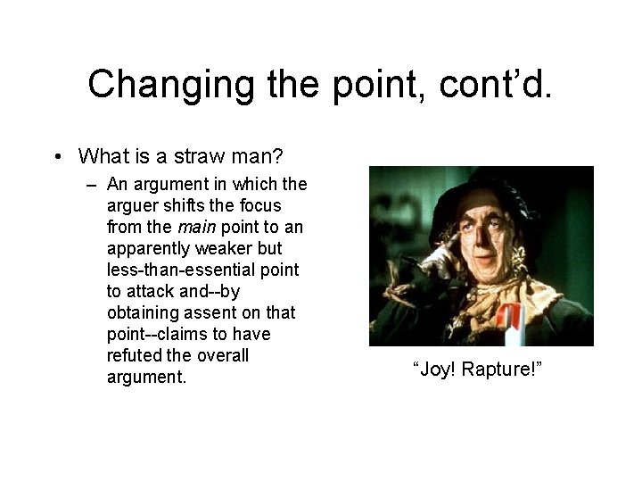 Changing the point, cont’d. • What is a straw man? – An argument in