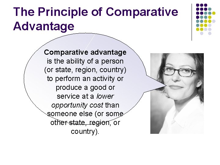 The Principle of Comparative Advantage Comparative advantage is the ability of a person (or