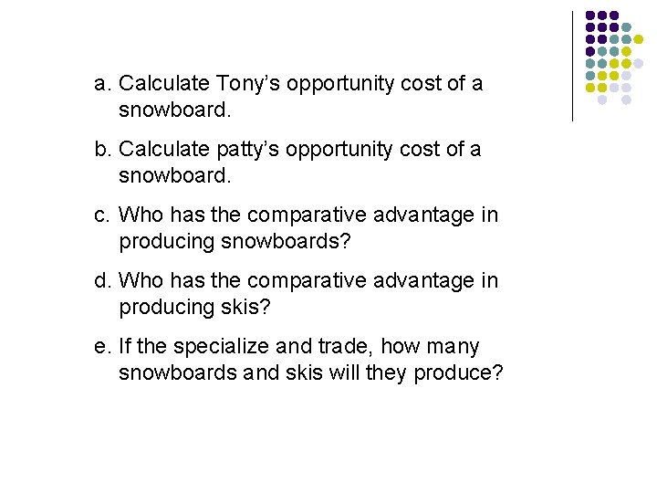 a. Calculate Tony’s opportunity cost of a snowboard. b. Calculate patty’s opportunity cost of