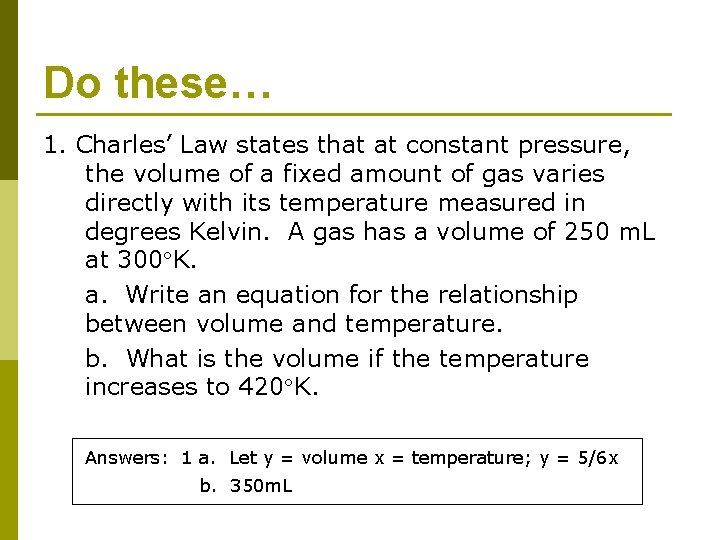 Do these… 1. Charles’ Law states that at constant pressure, the volume of a