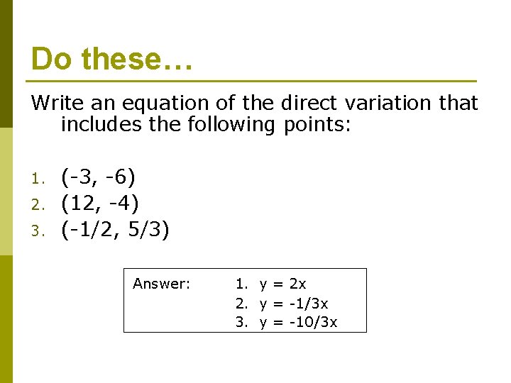 Do these… Write an equation of the direct variation that includes the following points: