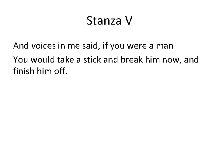 Stanza V And voices in me said, if you were a man You would