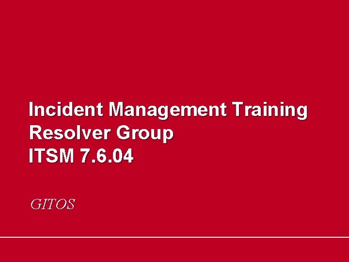 Incident Management Training Resolver Group ITSM 7. 6. 04 GITOS 