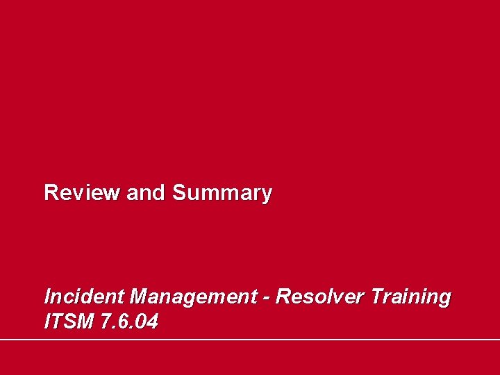 Review and Summary Incident Management - Resolver Training ITSM 7. 6. 04 