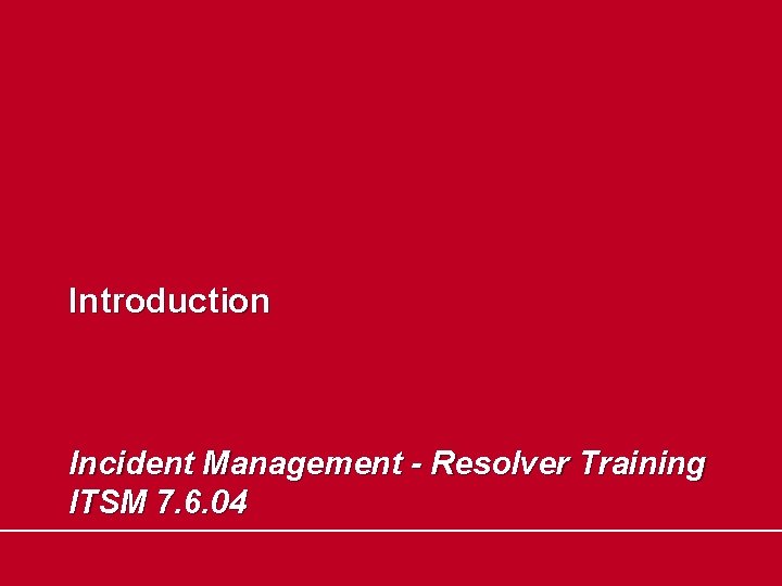 Introduction Incident Management - Resolver Training ITSM 7. 6. 04 