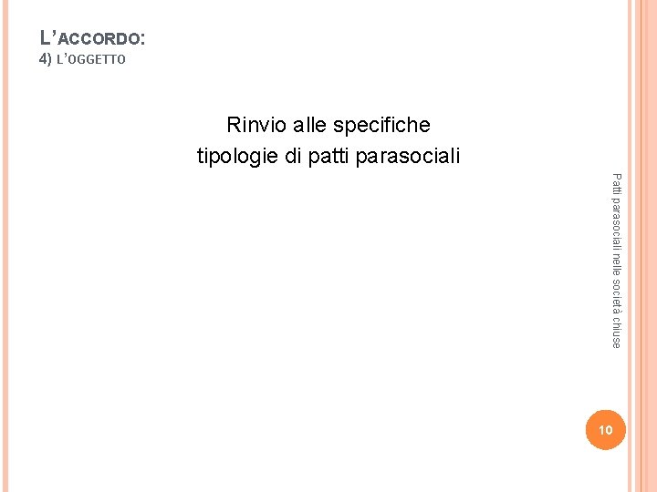 L’ACCORDO: 4) L’OGGETTO Rinvio alle specifiche tipologie di patti parasociali Patti parasociali nelle società