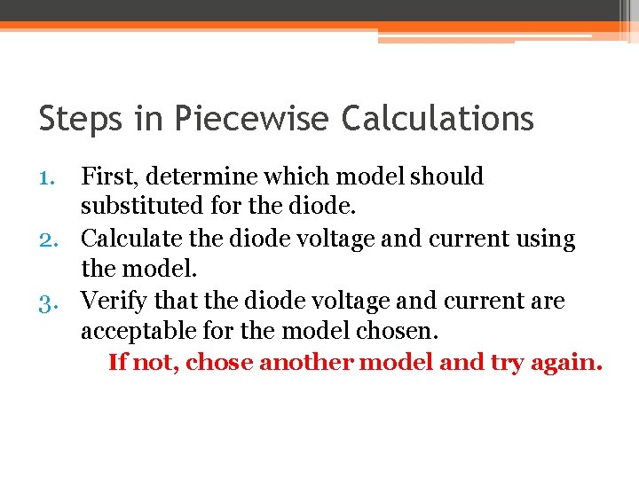 Steps in Piecewise Calculations 1. First, determine which model should substituted for the diode. Steps in Piecewise Calculations 1. First, determine which model should substituted for the diode.