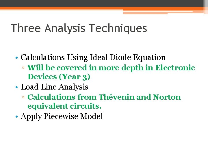 Three Analysis Techniques • Calculations Using Ideal Diode Equation ▫ Will be covered in