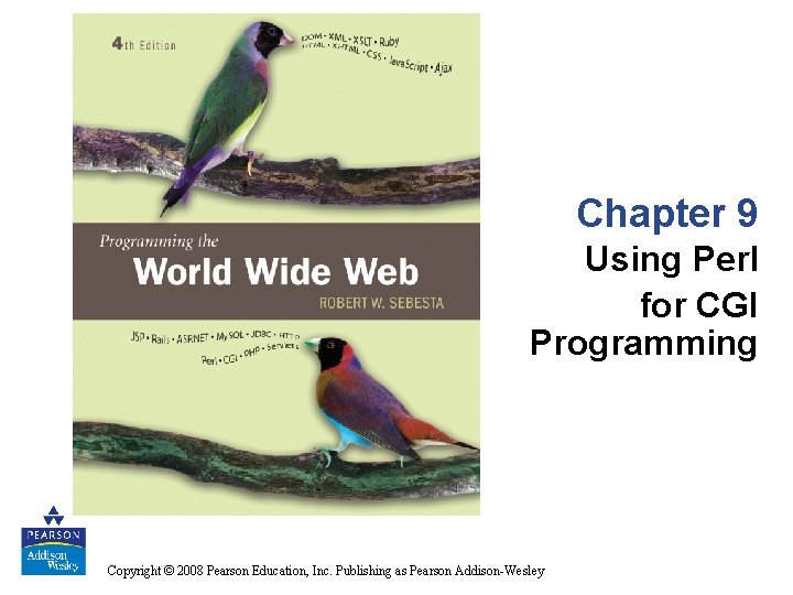 Chapter 9 Using Perl for CGI Programming Copyright © 2008 Pearson Education, Inc. Publishing