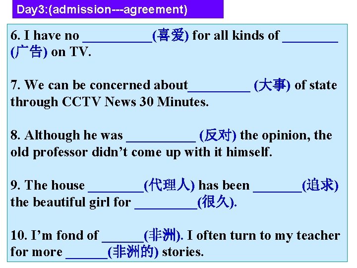 Day 3: (admission---agreement) 6. I have no _____(喜爱) for all kinds of ____ (广告)