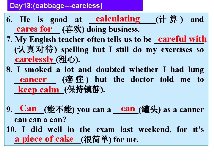 Day 13: (cabbage---careless) calculating 6. He is good at ________(计 算 ) and cares