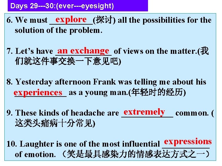 Days 29 ---30: (ever---eyesight) explore 6. We must _____(探讨) all the possibilities for the