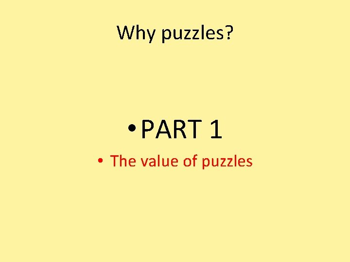 Why puzzles? • PART 1 • The value of puzzles 