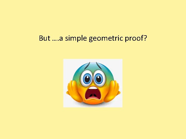But …. a simple geometric proof? 