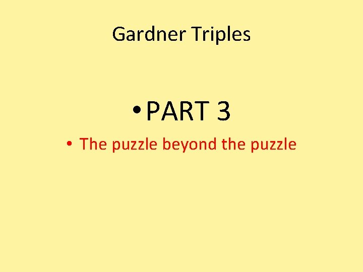 Gardner Triples • PART 3 • The puzzle beyond the puzzle 