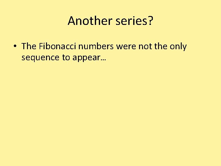 Another series? • The Fibonacci numbers were not the only sequence to appear… 