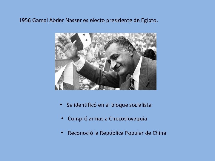 1956 Gamal Abder Nasser es electo presidente de Egipto. • Se identificó en el