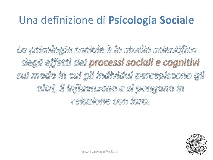 Una definizione di Psicologia Sociale La psicologia sociale è lo studio scientifico degli effetti