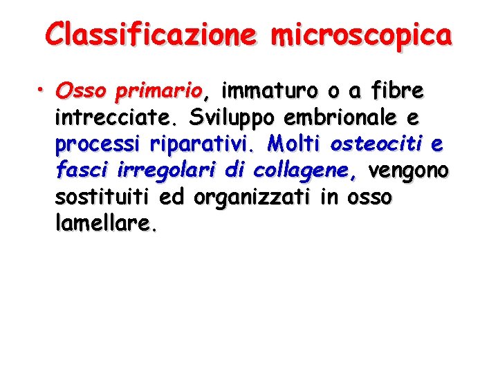 Classificazione microscopica • Osso primario, immaturo o a fibre intrecciate. Sviluppo embrionale e processi