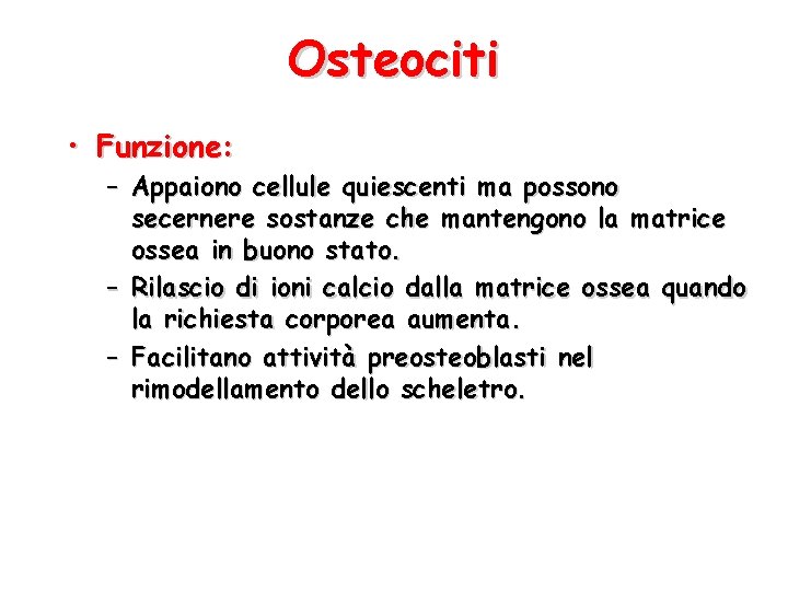 Osteociti • Funzione: – Appaiono cellule quiescenti ma possono secernere sostanze che mantengono la