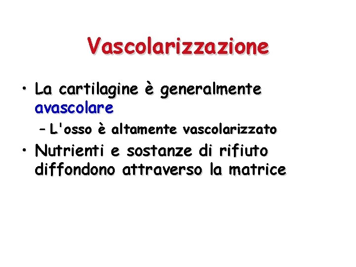 Vascolarizzazione • La cartilagine è generalmente avascolare – L'osso è altamente vascolarizzato • Nutrienti