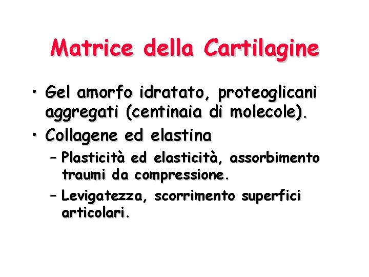 Matrice della Cartilagine • Gel amorfo idratato, proteoglicani aggregati (centinaia di molecole). • Collagene