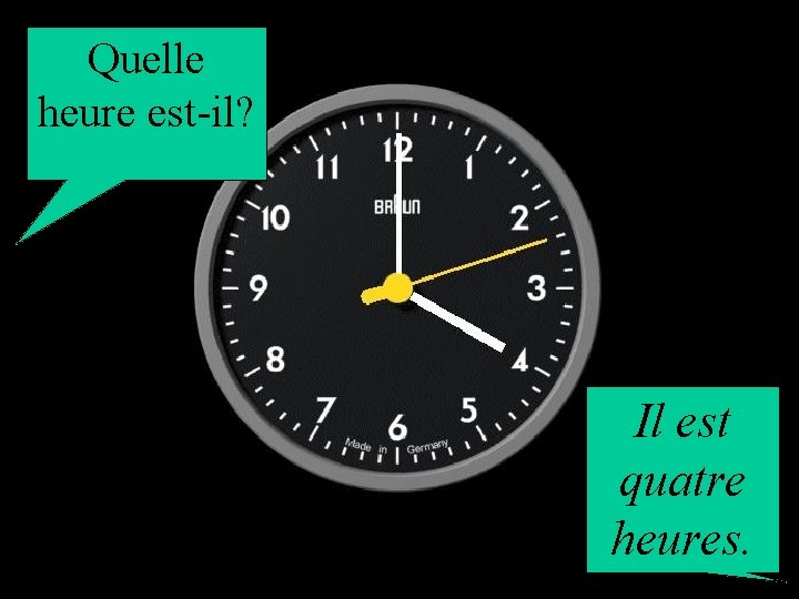 Quelle heure est-il? Il est quatre heures. 