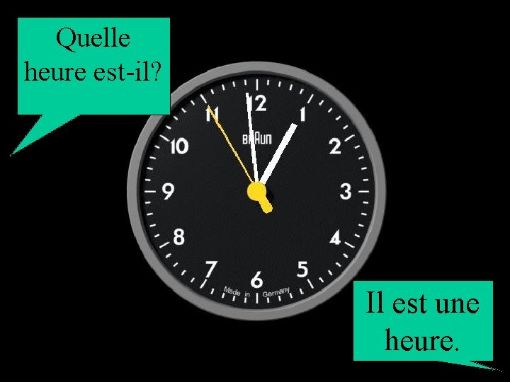 Quelle heure est-il? Il est une heure. 