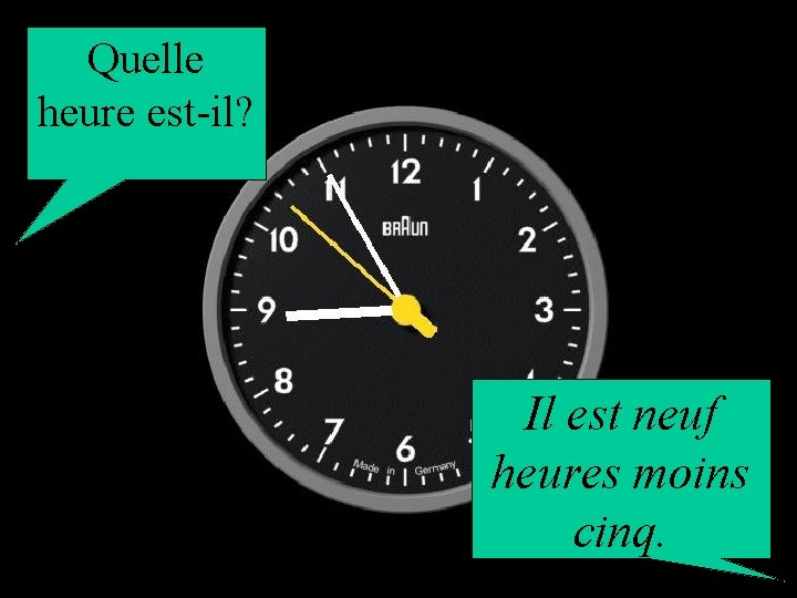 Quelle heure est-il? Il est neuf heures moins cinq. 