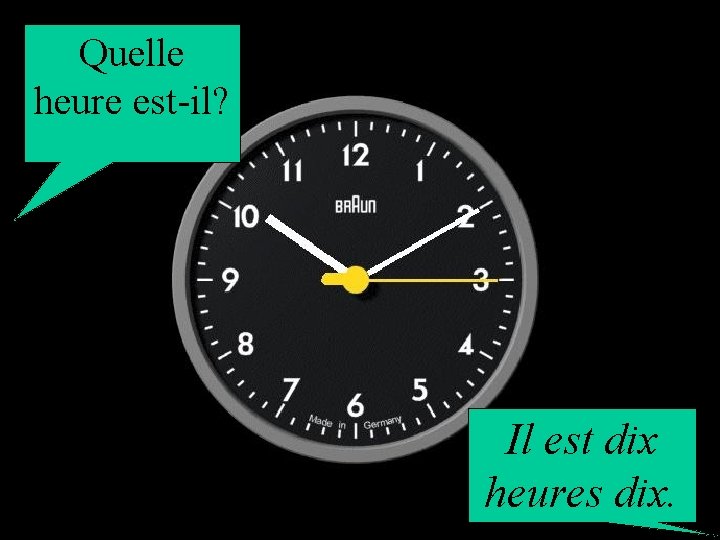 Quelle heure est-il? Il est dix heures dix. 