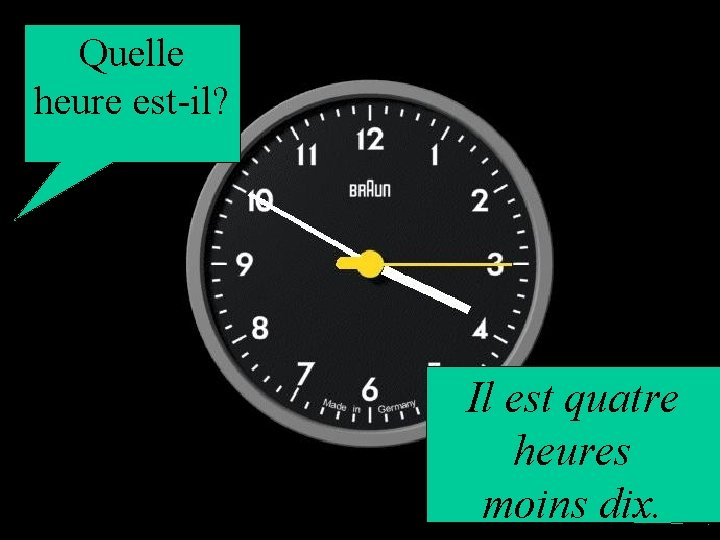 Quelle heure est-il? Il est quatre heures moins dix. 