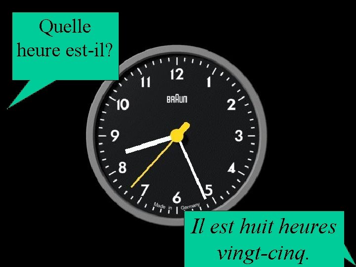 Quelle heure est-il? Il est huit heures vingt-cinq. 