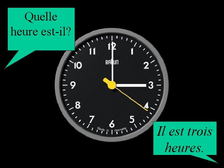 Quelle heure est-il? Il est trois heures. 