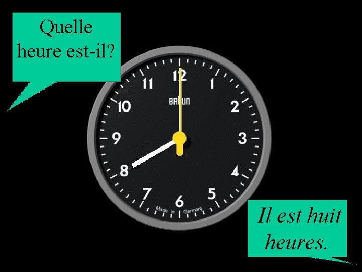 Quelle heure est-il? Il est huit heures. 
