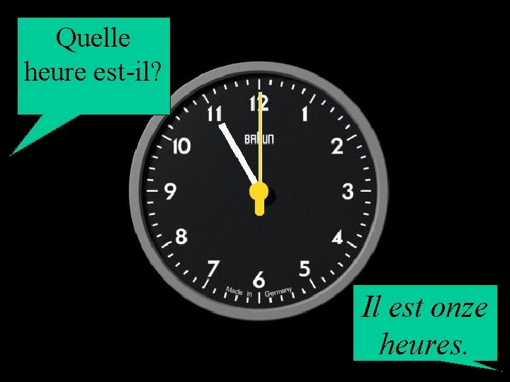 Quelle heure est-il? Il est onze heures. 