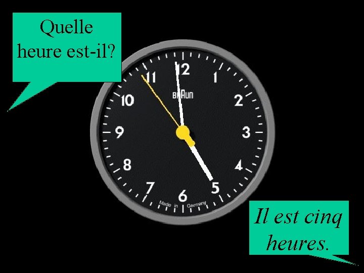 Quelle heure est-il? Il est cinq heures. 