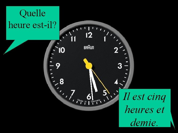 Quelle heure est-il? Il est cinq heures et demie. 