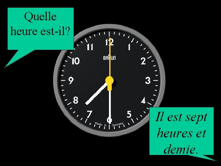 Quelle heure est-il? Il est sept heures et demie. 