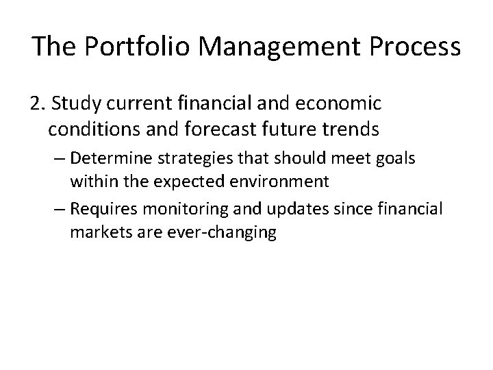 The Portfolio Management Process 2. Study current financial and economic conditions and forecast future