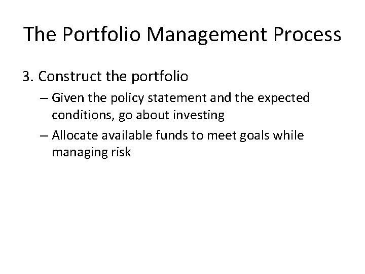 The Portfolio Management Process 3. Construct the portfolio – Given the policy statement and